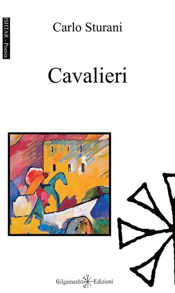 Cavalieri - Carlo Sturani - Libro Gilgamesh Edizioni 2019, Ishtar. Poesia | Libraccio.it