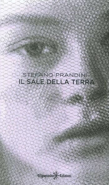Il sale della terra - Stefano Prandini - Libro Gilgamesh Edizioni 2019 | Libraccio.it