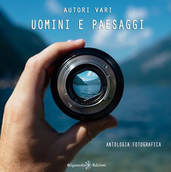 Uomini e paesaggi. Antologia fotografica. Ediz. illustrata. Con Libro in brossura  - Libro Gilgamesh Edizioni 2019, Fuori collana | Libraccio.it