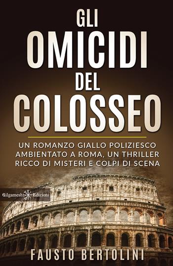 Gli omicidi del Colosseo. Con Libro in brossura - Fausto Bertolini - Libro Gilgamesh Edizioni 2020, Anunnaki. Narrativa | Libraccio.it