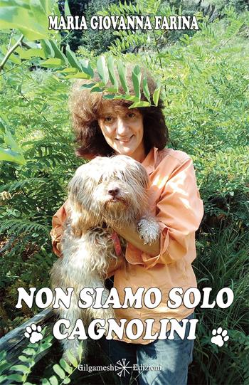 Non siamo solo cagnolini - Maria Giovanna Farina - Libro Gilgamesh Edizioni 2020, Anunnaki. Narrativa | Libraccio.it