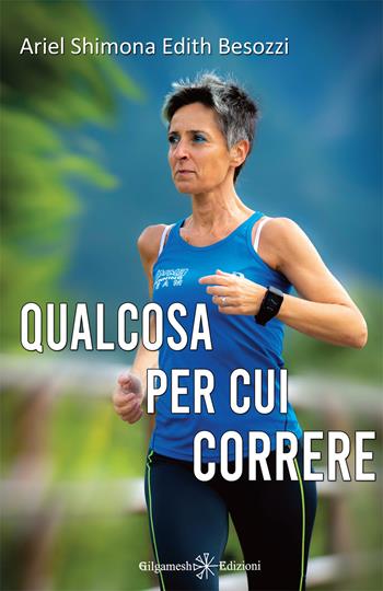 Qualcosa per cui correre - Ariel Shimona Edith Besozzi - Libro Gilgamesh Edizioni 2020, Anunnaki. Narrativa | Libraccio.it