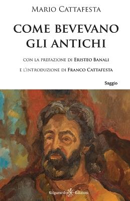 Come bevevano gli antichi. Con Libro in brossura - Mario Cattafesta - Libro Gilgamesh Edizioni 2020, Enki | Libraccio.it