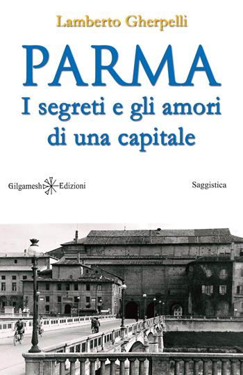 Parma. I segreti e gli amori di una capitale. Con Libro in brossura - Lamberto Gherpelli - Libro Gilgamesh Edizioni 2020, Enki | Libraccio.it