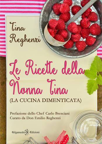 Le ricette della nonna Tina (la cucina dimenticata). Con Libro in brossura - Tina Reghenzi - Libro Gilgamesh Edizioni 2020, Fuori collana | Libraccio.it