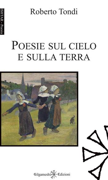 Poesie sul cielo e sulla terra - Roberto Tondi - Libro Gilgamesh Edizioni 2020, Ishtar. Poesia | Libraccio.it