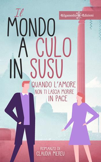 Il mondo a culo in susu. Quando l'amore non ti lascia morire in pace. Con Libro in brossura - Claudia Mereu - Libro Gilgamesh Edizioni 2020, Anunnaki. Narrativa | Libraccio.it