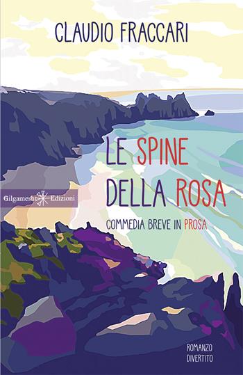Le spine della rosa. Commedia breve in prosa. Con Libro in brossura - Claudio Fraccari - Libro Gilgamesh Edizioni 2020, Anunnaki. Narrativa | Libraccio.it
