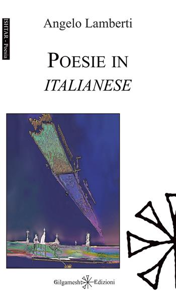 Poesie in italianese. Con Libro in brossura - Angelo Lamberti - Libro Gilgamesh Edizioni 2021, Ishtar. Poesia | Libraccio.it