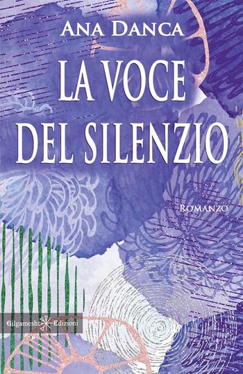 La voce del silenzio. Con Libro in brossura - Ana Danca - Libro Gilgamesh Edizioni 2021, Anunnaki. Narrativa | Libraccio.it
