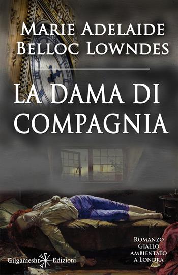 La dama di compagnia. Ediz. illustrata. Con Libro in brossura - Marie Belloc Lowndes - Libro Gilgamesh Edizioni 2021, Gestinanna. Narrativa classica | Libraccio.it