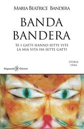 Banda Bandera. Se i gatti hanno sette vite, la mia vita ha sette gatti