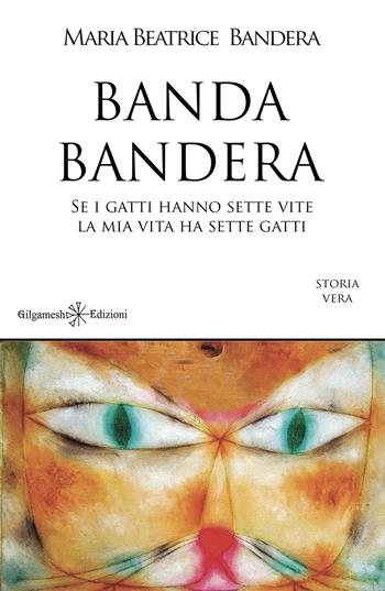 Banda Bandera. Se i gatti hanno sette vite, la mia vita ha sette gatti - Maria Beatrice Bandera - Libro Gilgamesh Edizioni 2021, Anunnaki. Narrativa | Libraccio.it