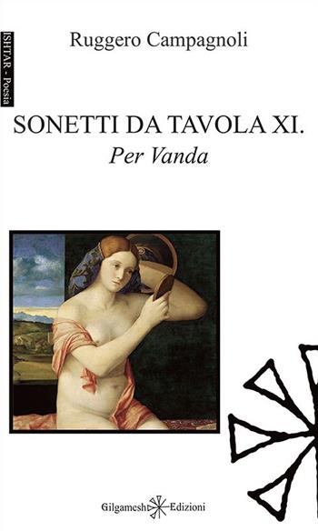 Sonetti da tavola XI. Per Vanda - Ruggero Campagnoli - Libro Gilgamesh Edizioni 2021, Ishtar. Poesia | Libraccio.it