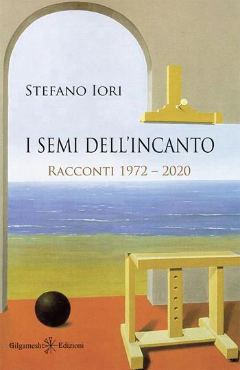 I semi dell'incanto. Racconti 1972-2020. Con Libro in brossura - Stefano Iori - Libro Gilgamesh Edizioni 2021, Anunnaki. Narrativa | Libraccio.it