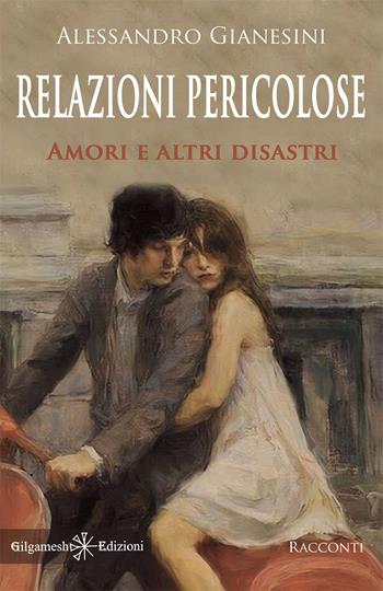 Relazioni pericolose. Amori e altri disastri. Con Libro in brossura - Alessandro Gianesini - Libro Gilgamesh Edizioni 2021, Anunnaki. Narrativa | Libraccio.it