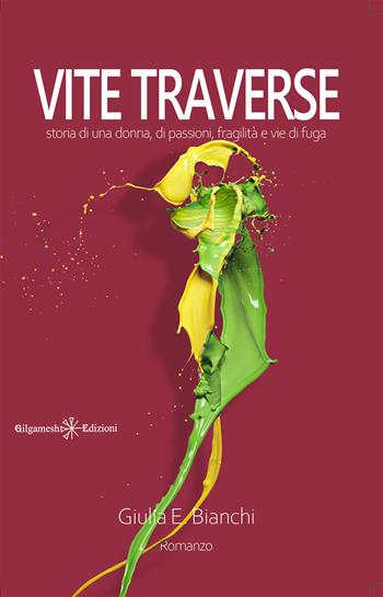 Vite traverse. Storia di una donna, di passioni, fragilità e vie di fuga. Con Libro in brossura - Giulia Elisabetta Bianchi - Libro Gilgamesh Edizioni 2021, Anunnaki. Narrativa | Libraccio.it