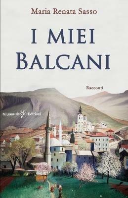 I miei Balcani. Con Libro in brossura - Maria Renata Sasso - Libro Gilgamesh Edizioni 2021, Anunnaki. Narrativa | Libraccio.it