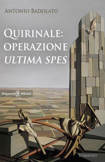 Quirinale: operazione Ultima spes. Con Libro in brossura - Antonio Badolato - Libro Gilgamesh Edizioni 2021, Anunnaki. Narrativa | Libraccio.it