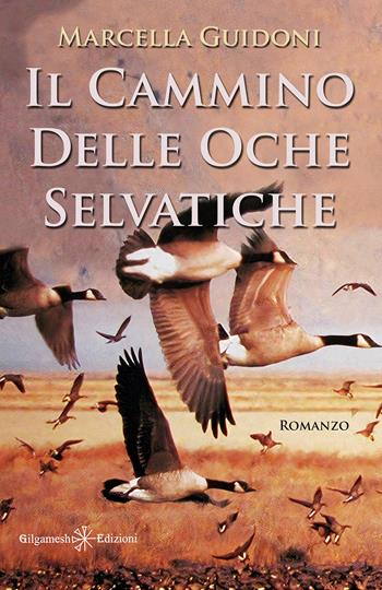 Il cammino delle oche selvatiche. Con Libro in brossura - Marcella Guidoni - Libro Gilgamesh Edizioni 2021, Anunnaki. Narrativa | Libraccio.it