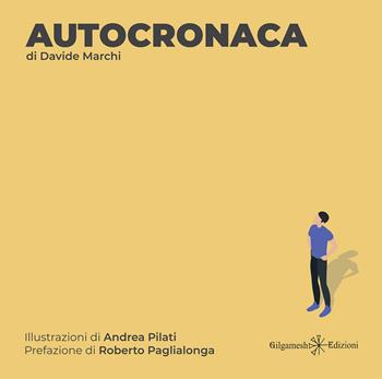 Autocronaca. Con Libro in brossura - Davide Marchi - Libro Gilgamesh Edizioni 2021, Ishtar. Poesia | Libraccio.it