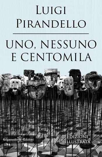 Uno, nessuno e centomila. Un capolavoro tra i libri da leggere assolutamente nella vita. Ediz. illustrata - Luigi Pirandello - Libro Gilgamesh Edizioni 2021, Geštinanna. Narrativa classica | Libraccio.it