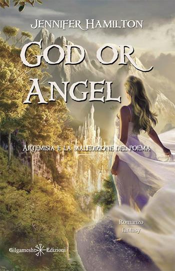 God or Angel. Artemisia e la maledizione del poema - Jennifer Hamilton - Libro Gilgamesh Edizioni 2021, Anunnaki. Narrativa | Libraccio.it