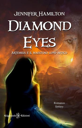 Diamond Eyes. Artemisia e il maestoso lupo artico - Jennifer Hamilton - Libro Gilgamesh Edizioni 2021, Anunnaki. Narrativa | Libraccio.it