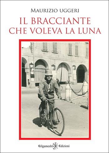 Il bracciante che voleva la luna - Maurizio Uggeri - Libro Gilgamesh Edizioni 2022, Enki | Libraccio.it