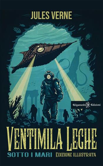 Ventimila leghe sotto i mari. Ediz. illustrata - Jules Verne - Libro Gilgamesh Edizioni 2022, Gestinanna. Narrativa classica | Libraccio.it