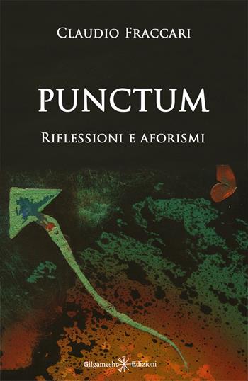 Punctum. Riflessioni e aforismi - Claudio Fraccari - Libro Gilgamesh Edizioni 2022, Ishtar. Poesia | Libraccio.it