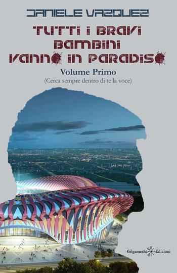 Tutti i bravi bambini vanno in paradiso. Vol. 1: Cerca sempre dentro di te la voce - Daniele Vazquez - Libro Gilgamesh Edizioni 2022, Anunnaki. Narrativa | Libraccio.it