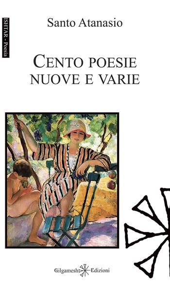 Cento poesie nuove e varie - Santo Atanasio - Libro Gilgamesh Edizioni 2022, Ishtar. Poesia | Libraccio.it