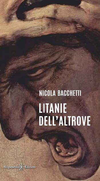 Litanie dell'Altrove - Nicola Bacchetti - Libro Gilgamesh Edizioni 2022, Ishtar. Poesia | Libraccio.it