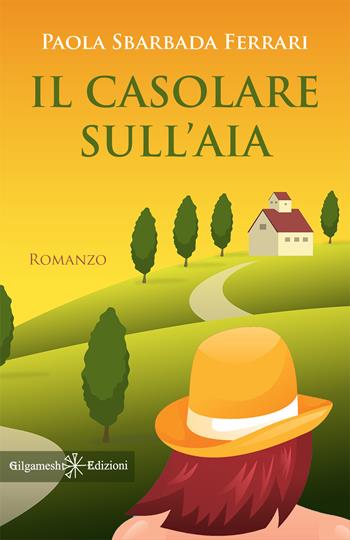 Il casolare sull’aia - Paola Sbarbada Ferrari - Libro Gilgamesh Edizioni 2022, Anunnaki. Narrativa | Libraccio.it