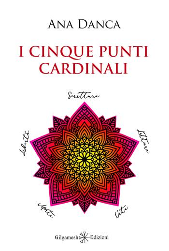 I cinque punti cardinali - Ana Danca - Libro Gilgamesh Edizioni 2022, Anunnaki. Narrativa | Libraccio.it