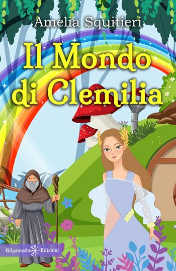 Il mondo di Clemilia - Amelia Squitieri - Libro Gilgamesh Edizioni 2022, AN. Libri per bambini e ragazzi | Libraccio.it