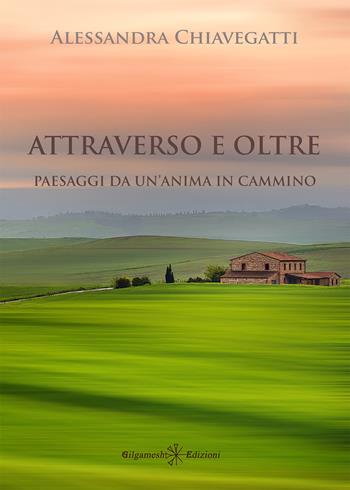 Attraverso e oltre. Paesaggi da un'anima in cammino - Alessandra Chiavegatti - Libro Gilgamesh Edizioni 2022, Ishtar. Poesia | Libraccio.it