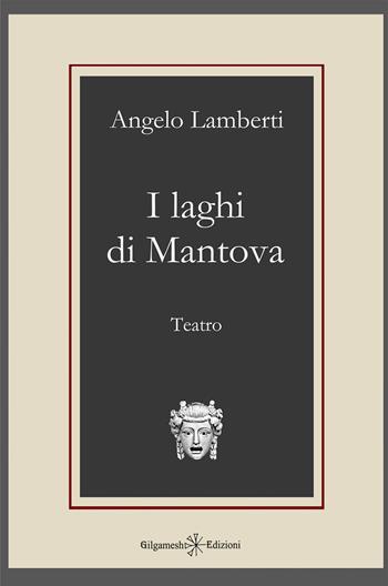 I laghi di Mantova - Angelo Lamberti - Libro Gilgamesh Edizioni 2023, Anunnaki. Narrativa | Libraccio.it