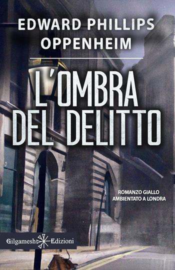 L'ombra del delitto. Ediz. illustrata - E. Phillips Oppenheim - Libro Gilgamesh Edizioni 2023, Geštinanna. Narrativa classica | Libraccio.it