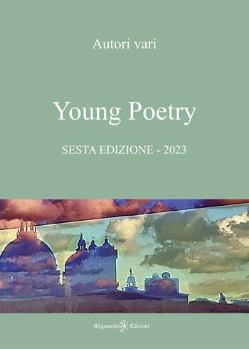 Young poetry. La creatività degli studenti mantovani. Sesta edizione  - Libro Gilgamesh Edizioni 2023, Corte dei poeti | Libraccio.it