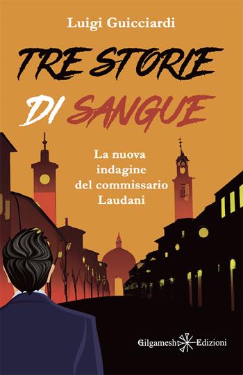 Tre storie di sangue. La nuova indagine del commissario Laudani - Luigi Guicciardi - Libro Gilgamesh Edizioni 2023, Anunnaki. Narrativa | Libraccio.it