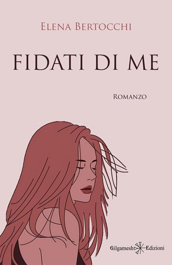 Fidati di me - Elena Bertocchi - Libro Gilgamesh Edizioni 2023, Anunnaki. Narrativa | Libraccio.it