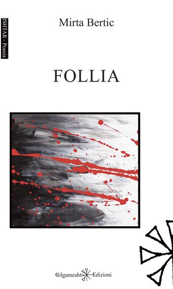 Follia - Mirta Bertic - Libro Gilgamesh Edizioni 2023, Ishtar. Poesia | Libraccio.it