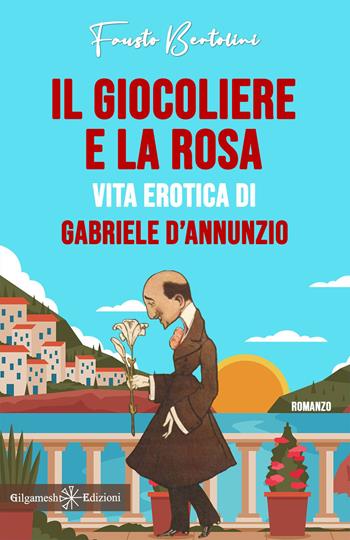 Il giocoliere e la rosa. Vita erotica di Gabriele D'Annunzio - Fausto Bertolini - Libro Gilgamesh Edizioni 2023, Anunnaki. Narrativa | Libraccio.it