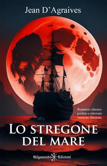 Lo stregone del mare. Ediz. illustrata - Jean D’Agraives - Libro Gilgamesh Edizioni 2023, Geštinanna. Narrativa classica | Libraccio.it