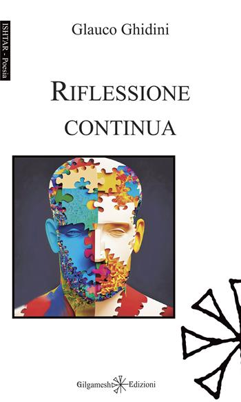 Riflessione continua - Glauco Ghidini - Libro Gilgamesh Edizioni 2023, Ishtar. Poesia | Libraccio.it