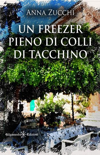 Un freezer pieno di colli di tacchino - Anna Zucchi - Libro Gilgamesh Edizioni 2023, Anunnaki. Narrativa | Libraccio.it