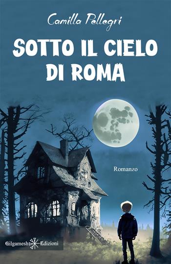 Sotto il cielo di Roma - Camilla Pellegri - Libro Gilgamesh Edizioni 2023, Anunnaki. Narrativa | Libraccio.it