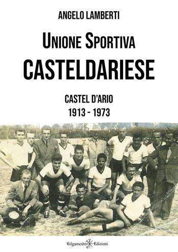 Unione sportiva casteldariese. Castel d'Ario 1913-1973 - Angelo Lamberti - Libro Gilgamesh Edizioni 2024, Anunnaki. Narrativa | Libraccio.it